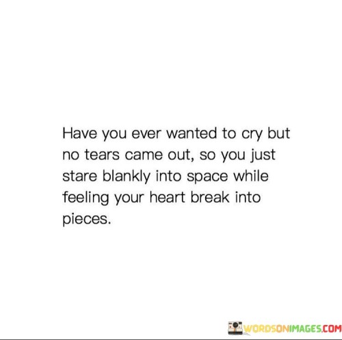 Have-You-Ever-Wanted-To-Cry-But-No-Tears-Came-Out-So-You-Quotes.jpeg