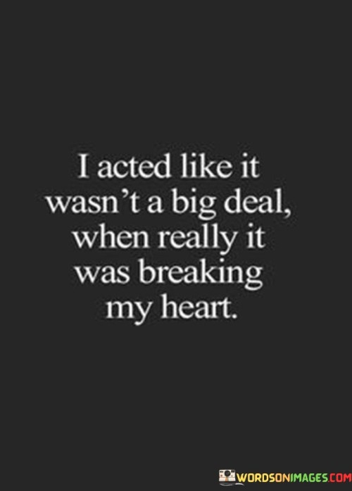 I-Acted-Like-It-Wasnt-A-Big-Deal-When-Really-It-Was-Breaking-Quotes.jpeg