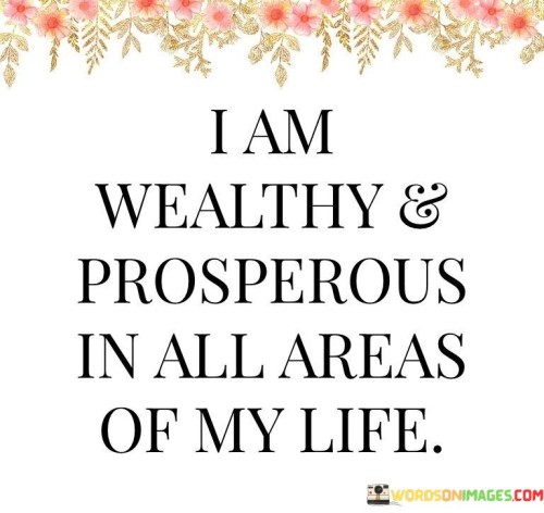 I-Am-Wealthy-Prosperous-In-All-Areas-Of-My-Life-Quotes.jpeg