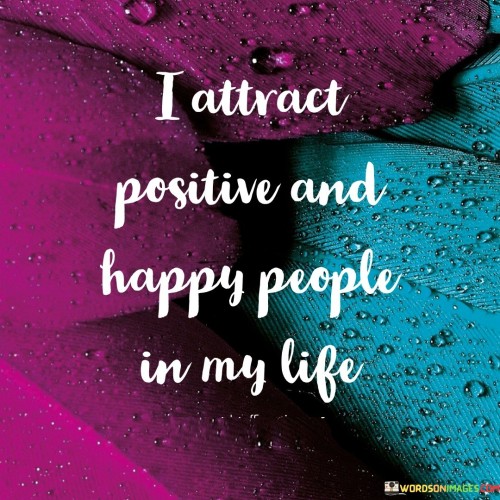 I-Attract-Positive-And-Happy-People-In-My-Life-Quotes.jpeg
