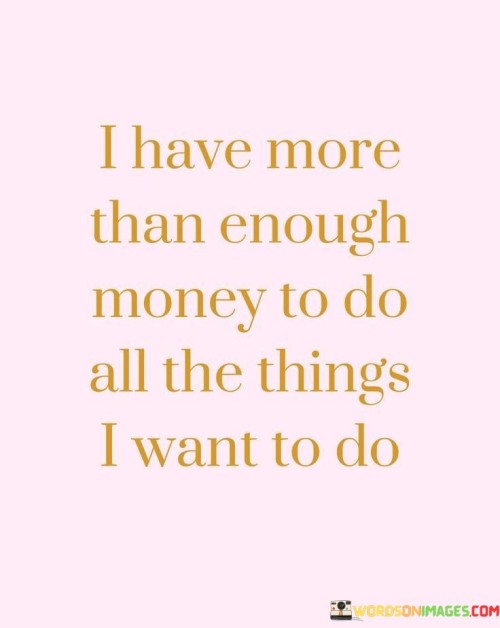 I-Have-More-Than-Enough-Money-To-Do-All-The-Thins-I-Want-To-Do-Quotes.jpeg