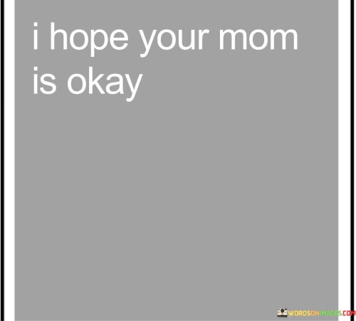 I-Hope-Your-Mom-Is-Okay-Quotes.jpeg