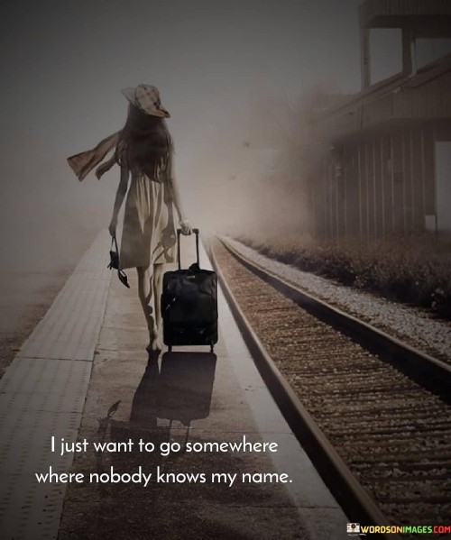 I-Just-Want-To-Go-Somewhere-Where-Nobody-Knows-My-Name-Quotes.jpeg