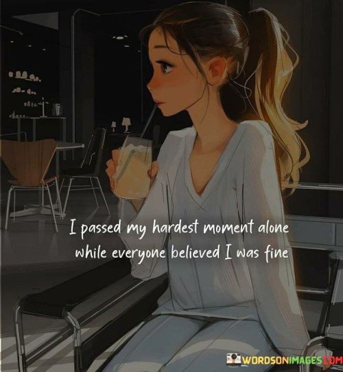 I-Passed-My-Hardest-Moment-Alone-While-Everyone-Believed-I-Was-Fine-Quotes.jpeg