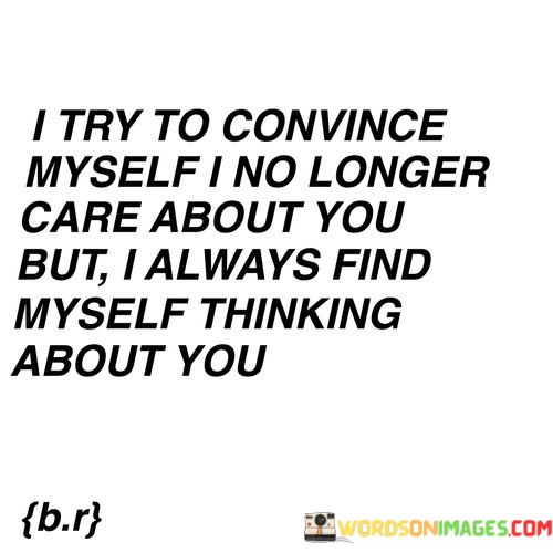 I-Try-To-Convince-Myself-I-No-Longer-Care-About-You-But-I-Always-Quotes.jpeg