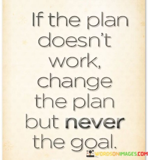 If-The-Plan-Doesnt-Work-Change-The-Plan-But-Never-The-Goal-Quotes.jpeg