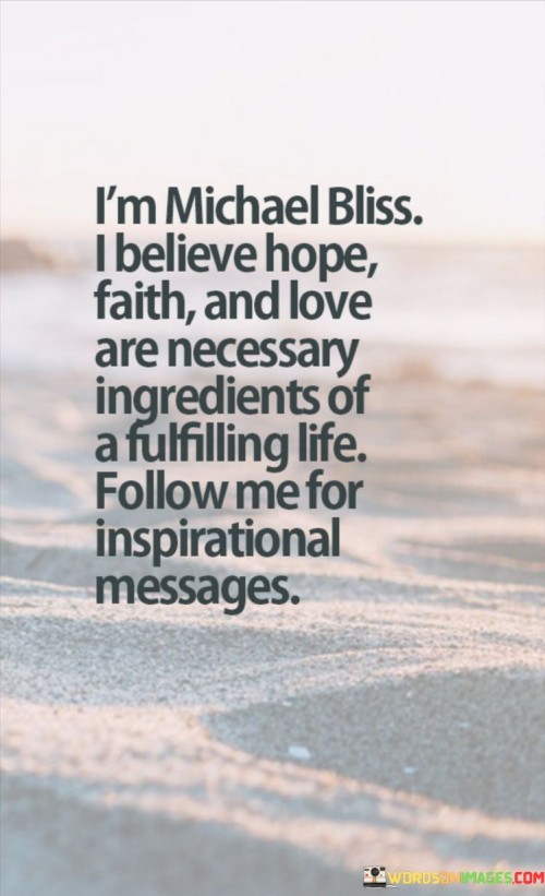 Im-Michael-Bliss-I-Believe-Hope-Faith-And-Love-Are-Necessary-Ingredients-Of-Quotes.jpeg
