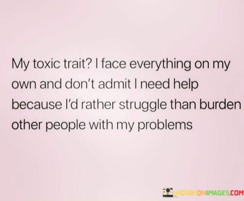 My-Toxic-Trait-I-Face-Everything-On-My-Own-And-Quotes.jpeg