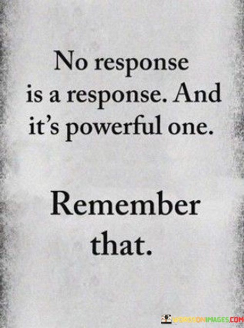 No-Response-Is-A-Response-And-Its-Powerful-One-Quotes.jpeg