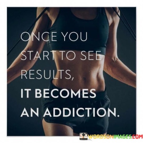 Once-You-Start-To-See-Results-It-Becomes-Quotes.jpeg