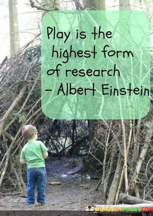 Play-Is-The-Highest-Form-Of-Research-Quotes.jpeg