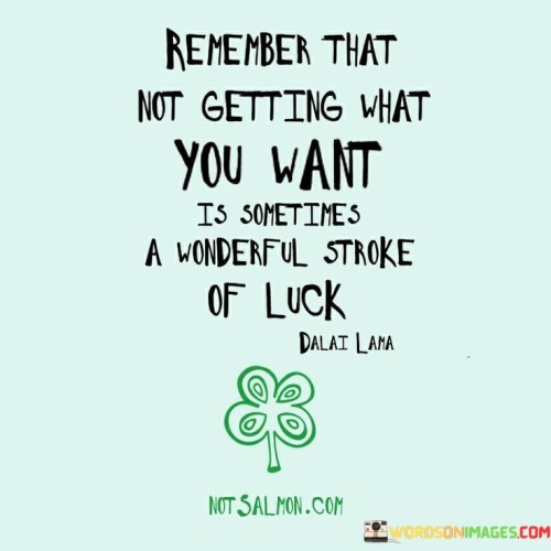 Remember-That-Not-Getting-What-You-Want-Is-Sometimes-A-Wonderful-Stroke-Of-Luch-Quotes.jpeg