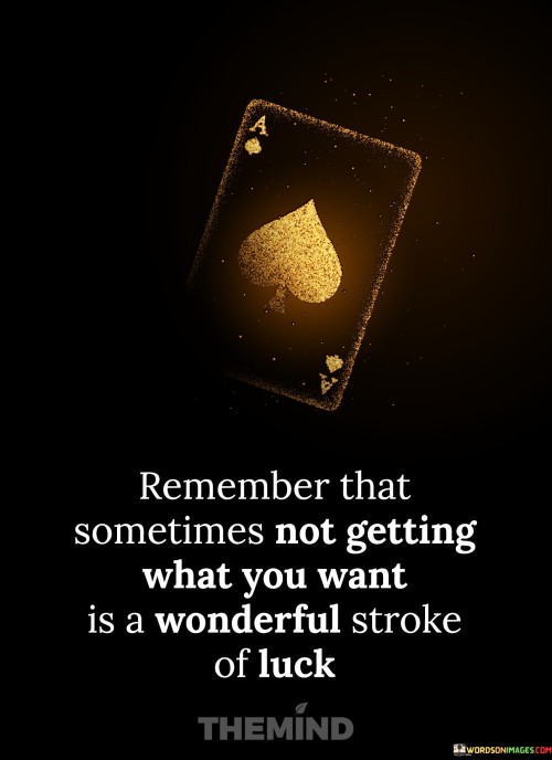 Remember-That-Sometimes-Not-Getting-What-You-Want-Is-A-Wonderful-Stroke-Of-Luck-Quotes.jpeg