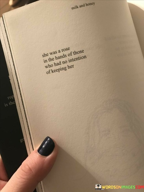 She-Was-A-Rose-In-The-Hands-Of-Those-Who-Had-No-Intention-Quotes.jpeg