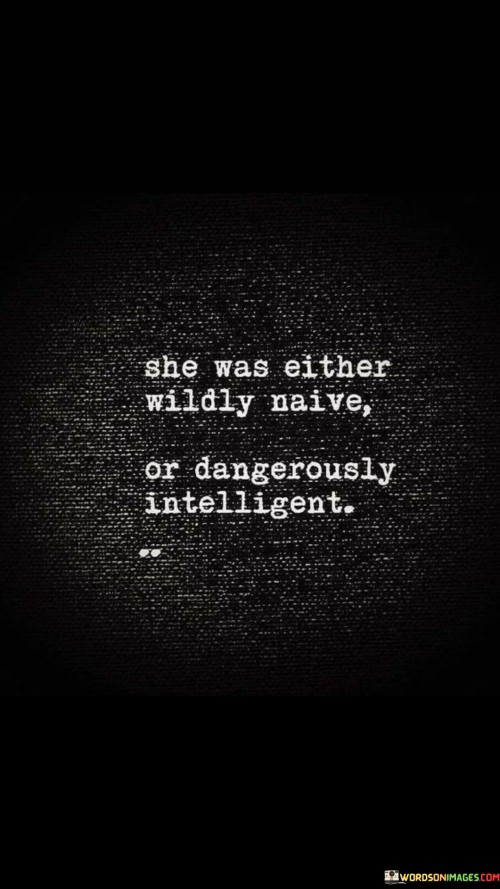 She-Was-Either-Wildly-Naive-Or-Dangerously-Intelligent-Quotes.jpeg