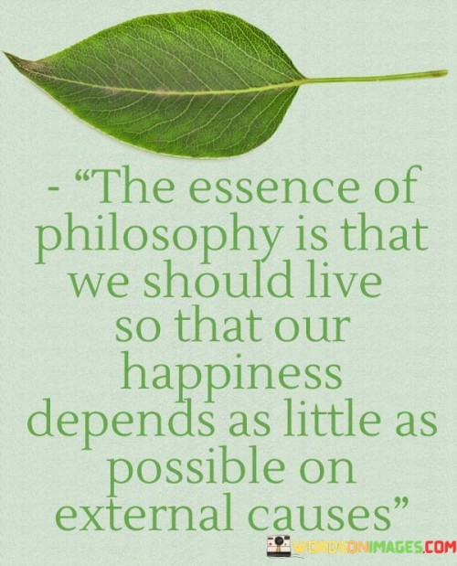 The-Essence-Of-Philosophy-Is-That-We-Should-Live-So-That-Our-Happiness-Quotes46d5eef56647a630.jpeg