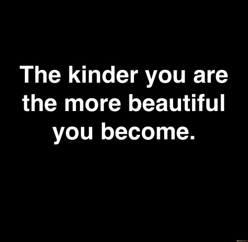 The-Kinder-You-Are-The-More-Beautiful-You-Become-Quotes.jpeg