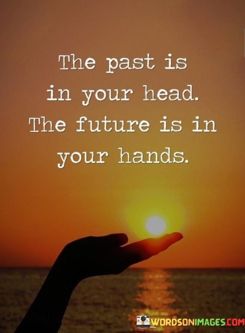 The-Past-Is-In-Your-Head-The-Future-Is-In-Your-Hands-Quotes.jpeg