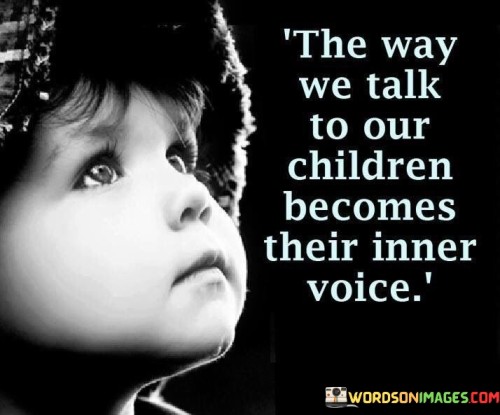 The-Way-We-Talk-To-Our-Children-Becomes-Their-Inner-Voice-Quotes.jpeg