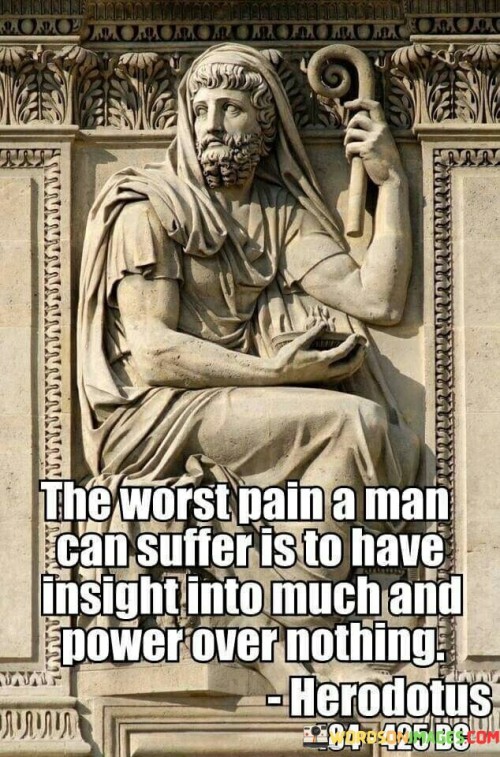 The-Worst-Pain-A-Man-Can-Suffer-Is-To-Have-Insight-Into-Much-And-Power-Over-Quotes.jpeg