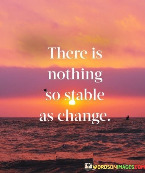 There-Is-Nothing-So-Stable-As-Change-Quotes.jpeg