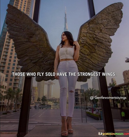 Those-Who-Fly-Solo-Have-The-Strongest-Wings-Quotes.jpeg