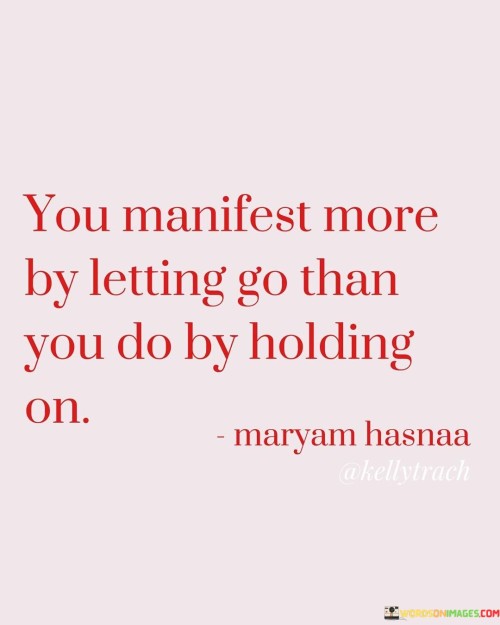 You-Manifest-More-By-Letting-Go-Than-You-Do-By-Quotes.jpeg