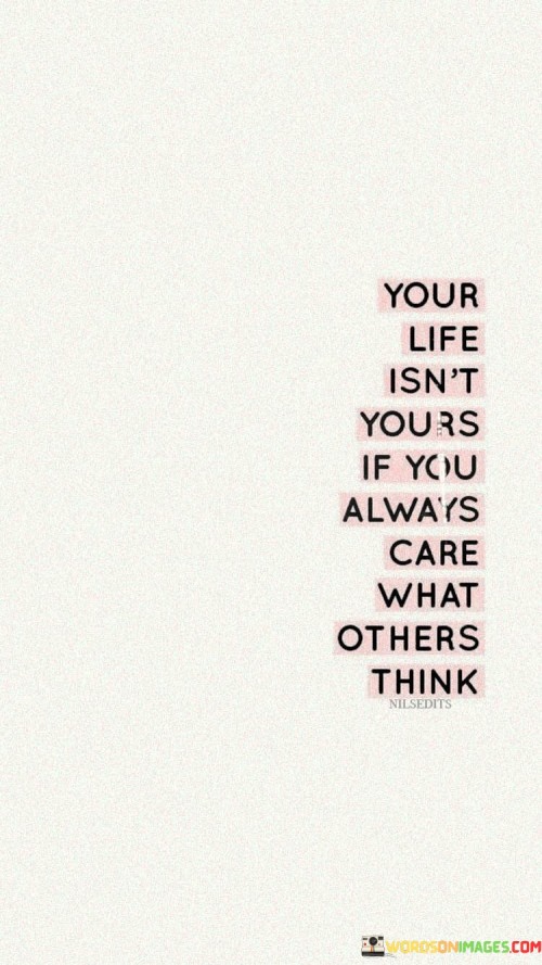 Your-Life-Isnt-Yours-If-You-Always-Care-What-Other-Quotes.jpeg