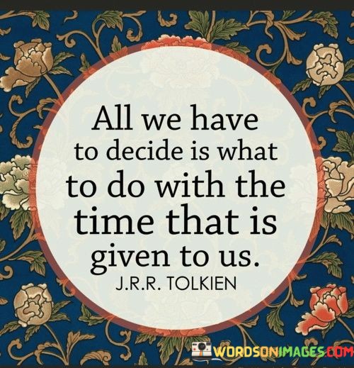 All-We-Have-To-Decide-Is-What-To-Do-With-The-Time-That-Is-Given-Quotes.jpeg