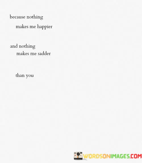 Because-Nothing-Makes-Me-Happier-And-Nothing-Makes-Me-Sadder-Than-You-Quotes.jpeg