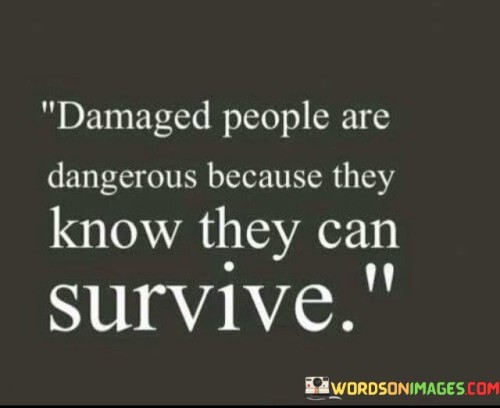 Damaged-People-Are-Dangerous-Because-Quotes.jpeg