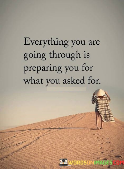 Everything-You-Are-Going-Through-Is-Preparing-You-For-What-You-Asked-For-Quotes.jpeg