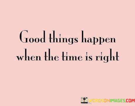 Good-Things-Happen-When-The-Time-Is-Right-Quotes.jpeg