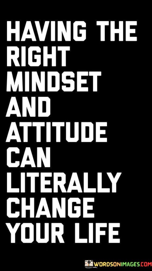 Having-The-Right-Mindset-And-Attitude-Can-Literally-Change-Your-Life-Quotes.jpeg