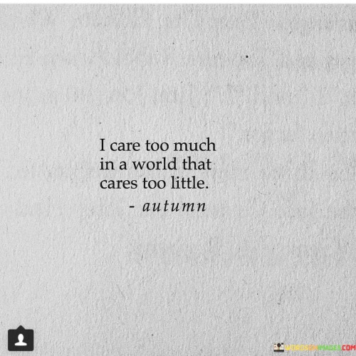 I-Care-Too-Much-In-A-World-That-Cares-Too-Little-Quotes.jpeg