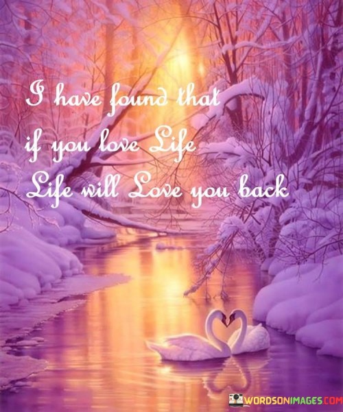 I-Have-Found-That-If-You-Love-Life-Life-Will-Love-You-Back-Quotes.jpeg