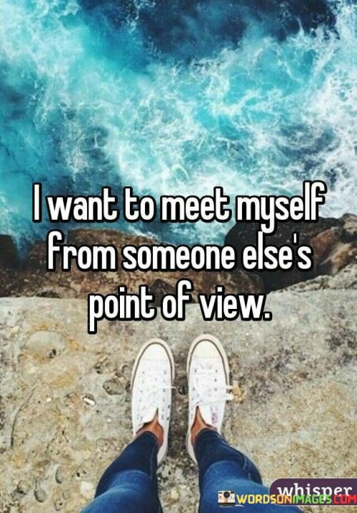 I-Want-To-Meet-Myself-From-Someone-Elses-Quotes.jpeg