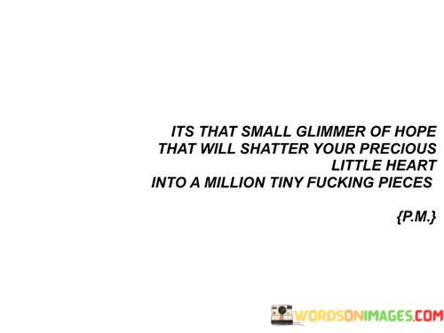 Its-That-Small-Glimmer-Of-Hope-That-Will-Shatter-Your-Precious-Little-Heart-Quotes.jpeg