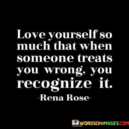 Love-Yourself-So-Much-That-When-Someone-Treats-You-Wrong-You-Recognize-It-Quotes.jpeg