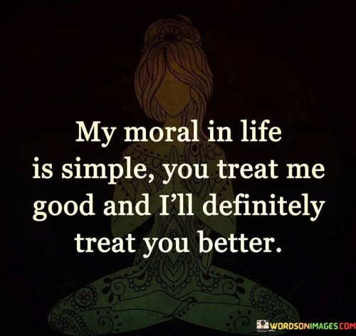 My-Moral-In-Life-Is-Simple-You-Treat-Me-Good-And-Quotes.jpeg
