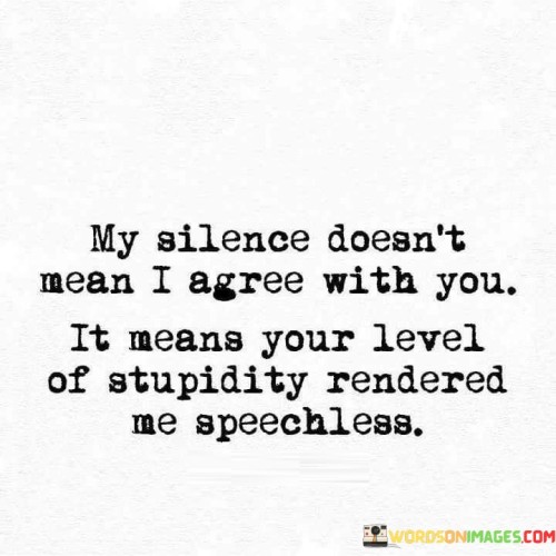 My-Silence-Doesnt-Mean-I-Agree-With-You-Quotes.jpeg