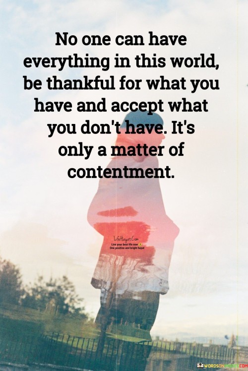 No-One-Can-Have-Everything-In-This-World-Be-Thankful-Quotes.jpeg