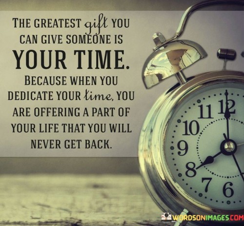 The-Greatest-Gift-You-Can-Give-Someone-Is-Your-Time-Because-When-You-Quotes.jpeg