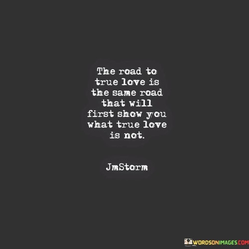 The-Road-To-True-Love-Is-The-Same-Road-That-Will-First-Show-You-What-True-Quotes.jpeg