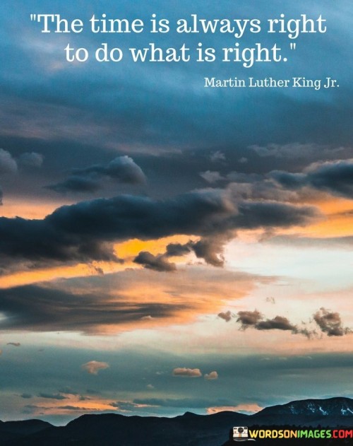 The-Time-Is-Always-Right-To-Do-What-Is-Right-Quotes.jpeg