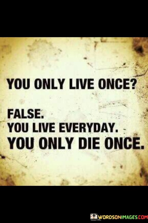 You-Only-Live-Once-False-You-Live-Quotes.jpeg