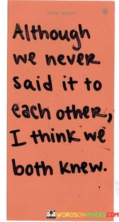 Although-We-Never-Said-It-To-Each-Others-I-Think-We-Both-Quotes.jpeg