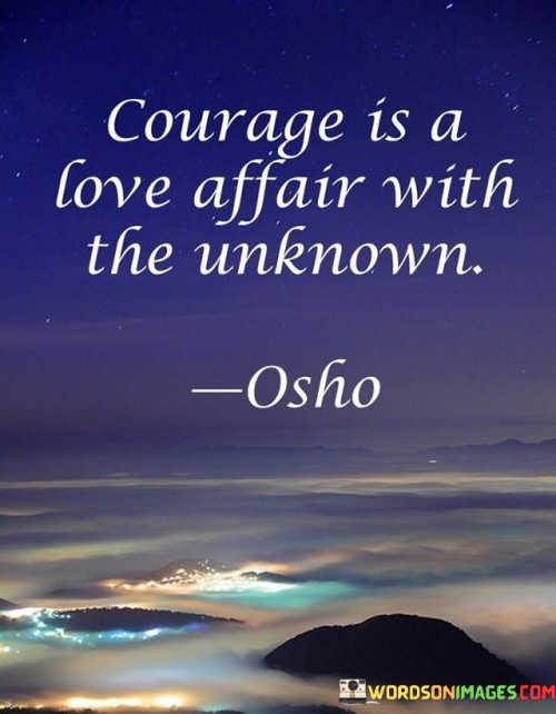 Courage-Is-A-Love-Affair-With-The-Unknown-Quotes.jpeg