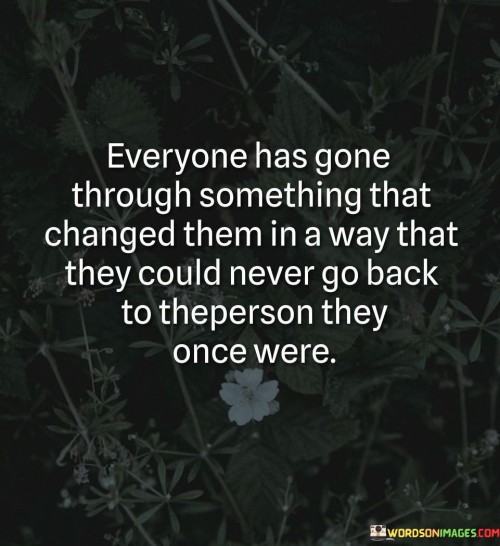 Eveyone-Has-Gone-Through-Something-That-Changed-Quotes.jpeg