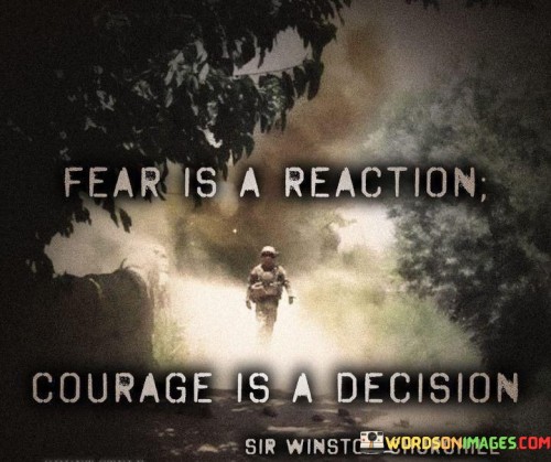 Fear-Is-A-Reaction-Courage-Is-A-Decision-Quotes.jpeg